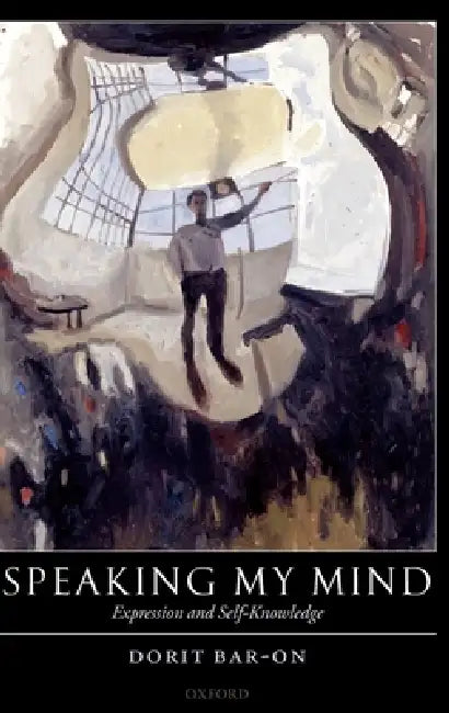 Speaking My Mind: Expression and Self-Knowledge by Dorit Bar-On