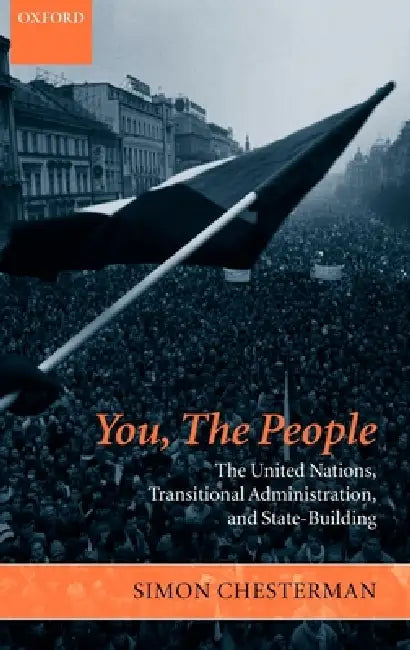 You, the People: The United Nations, Transitional Administration, and State-Building by Simon Chesterman