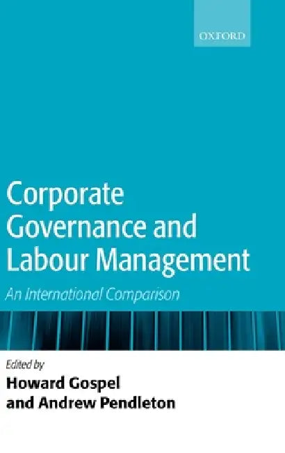 Corporate Governance and Labour Management: An International Comparison by Howard Gospel, Andrew Pendleton