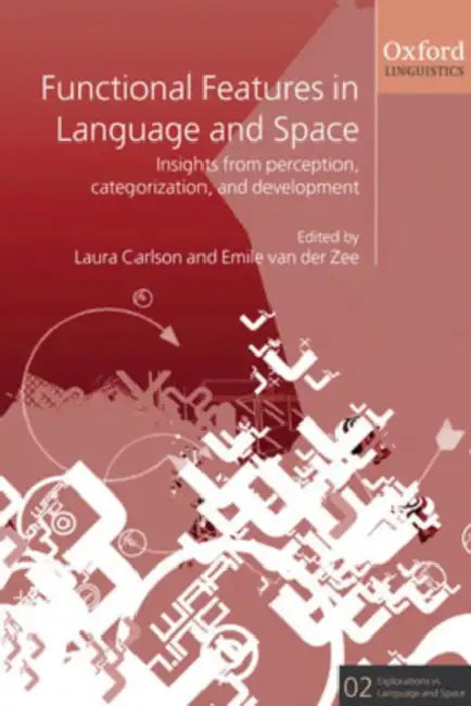 Functional Features in Language and Space: Insights from Perception, Categorization, and Development by Laura Carlson, Emile Zee, Emile Van Der Zee
