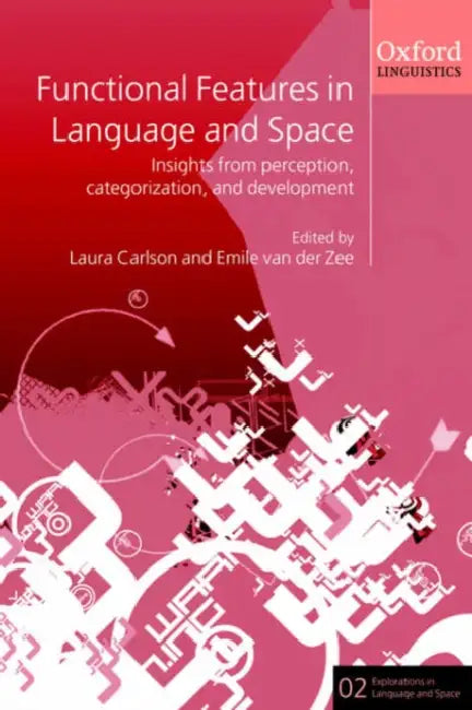Functional Features in Language and Space: Insights from Perception, Categorization, and Development by Laura Carlson, Emile Van Der Zee, Emile Zee