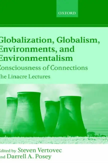 Globalization, Globalism, Environments, and Environmentalism: Consciousness of Connections by Steven Allen Vertovec, Darrell Addison Posey