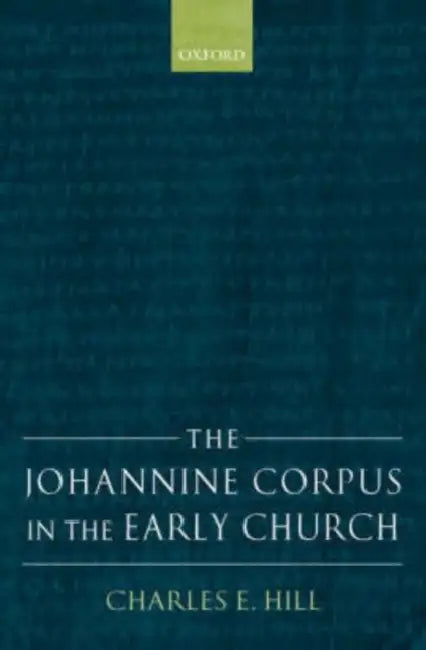 The Johannine Corpus in the Early Church by Charles E. Hill