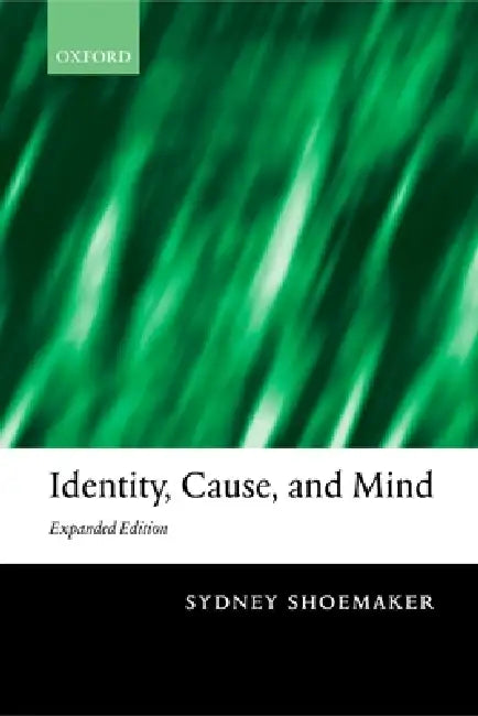 Identity, Cause, and Mind: Philosophical Essays by Sydney Shoemaker
