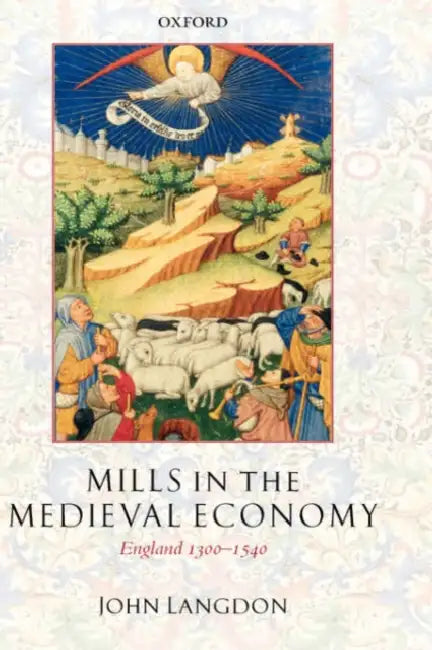 Mills in the Medieval Economy: England 1300-1540 by John Langdon