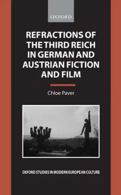 Refractions of the Third Reich in German and Austrian Fiction and Film by Chloe Paver