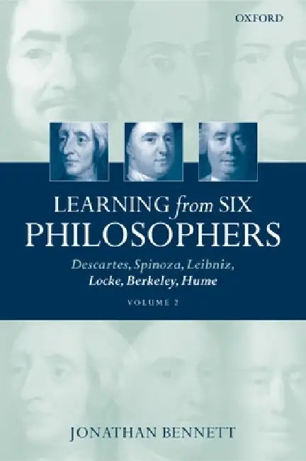 Learning from Six Philosophers: Descartes, Spinoza, Leibniz, Locke, Berkeley, Hume Volume 2 by Jonathan Bennett