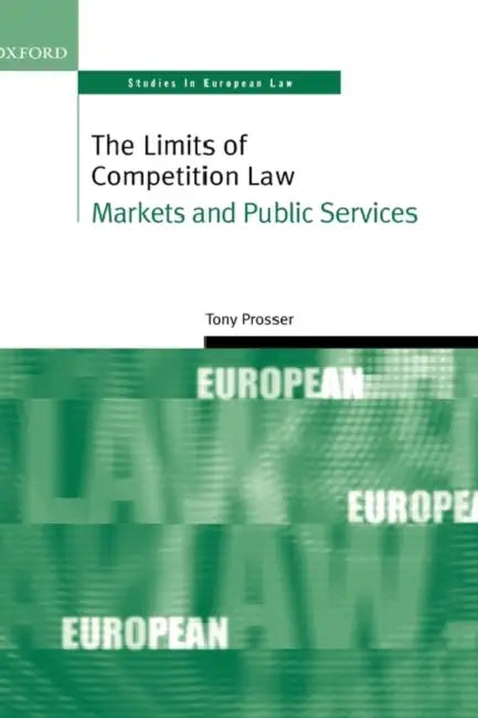The Limits of Competition Law: Markets and Public Services by Tony Prosser