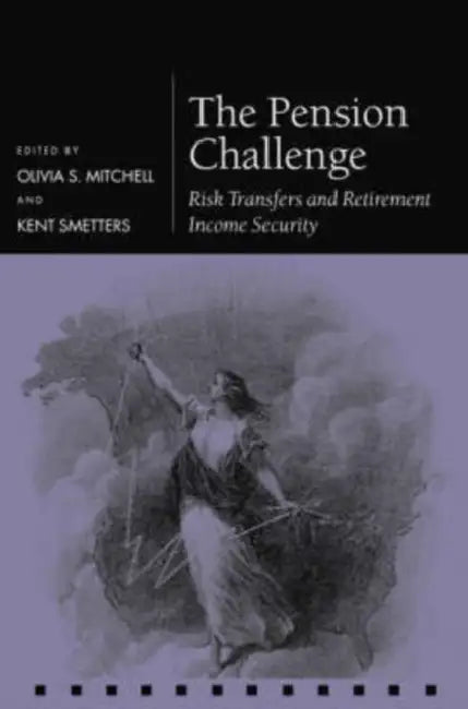 The Pension Challenge: Risk Transfers and Retirement Income Security by Olivia S. Mitchell, Kent Smetters