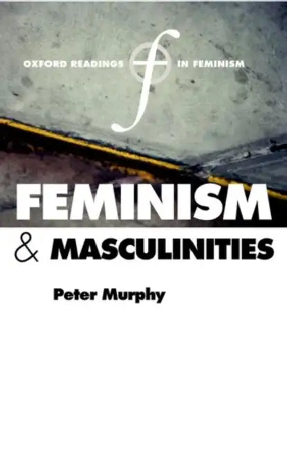 Feminism and Masculinities by Peter F. Murphy