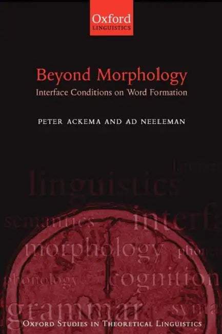 Beyond Morphology: Interface Conditions on Word Formation by Peter Ackema, Ad Neeleman