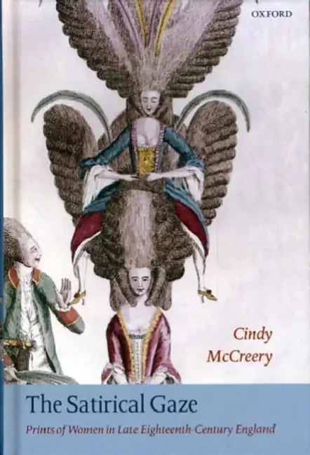 The Satirical Gaze: Prints of Women in Late Eighteenth-Century England by Cindy McCreery
