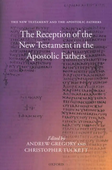The Reception of the New Testament in the Apostolic Fathers by Andrew Gregory, Christopher Tuckett