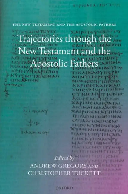 Trajectories Through the New Testament and the Apostolic Fathers by Christopher Tuckett, Andrew Gregory, Andrew F. Gregory