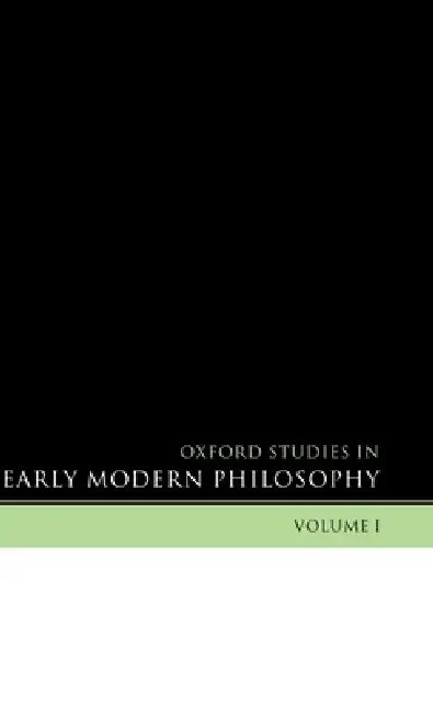 Oxford Studies in Early Modern Philosophy: Volume I by Daniel Garber, Steven M. Nadler, Oxford University Press
