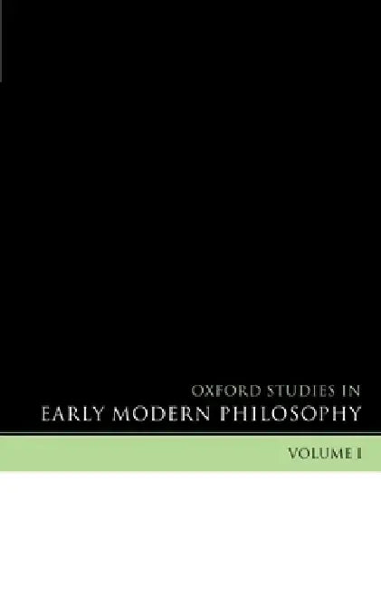 Oxford Studies in Early Modern Philosophy: Volume I by Daniel Garber, Steven M. Nadler