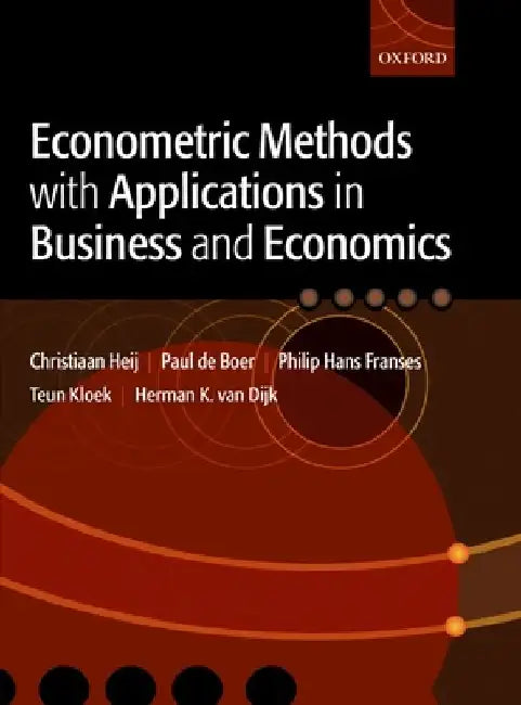 Econometric Methods with Applications in Business and Economics by Christiaan Heij