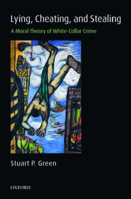 Lying, Cheating, and Stealing: A Moral Theory of White-Collar Crime by Martin Jay
