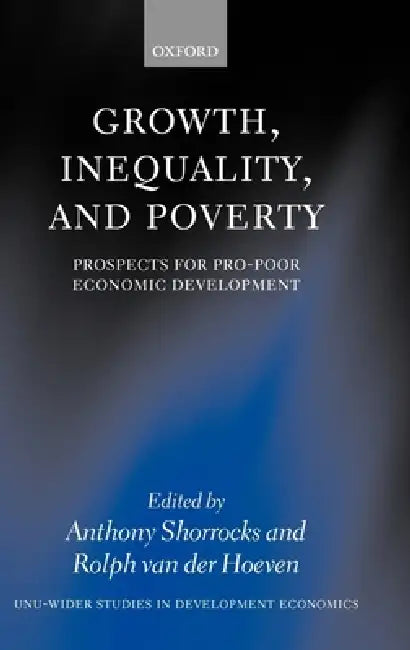Growth, Inequality, and Poverty: Prospects for Pro-Poor Economic Development by Rolph Hoeven, Anthony Shorrocks, Rolph Van Der Hoeven