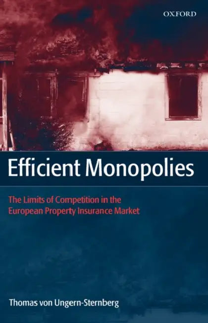 Efficient Monopolies: The Limits of Competition in the European Property Insurance Market by Thomas Von Ungern-Sternberg