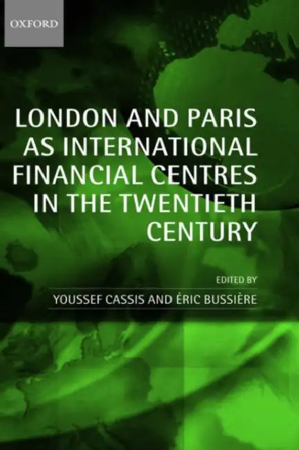 London and Paris as International Financial Centres in the Twentieth Century by Youssef Cassis, Eric Bussiere, Ric Bussi Re