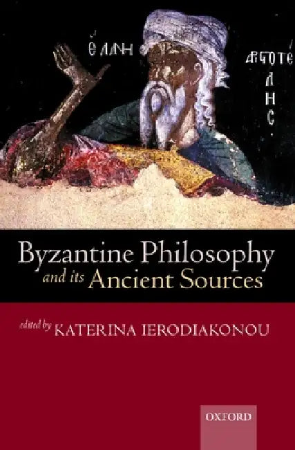 Byzantine Philosophy and Its Ancient Sources by Katerina Ierodiakonou