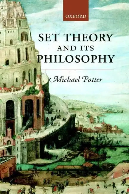 Set Theory and Its Philosophy: A Critical Introduction by Michael Potter