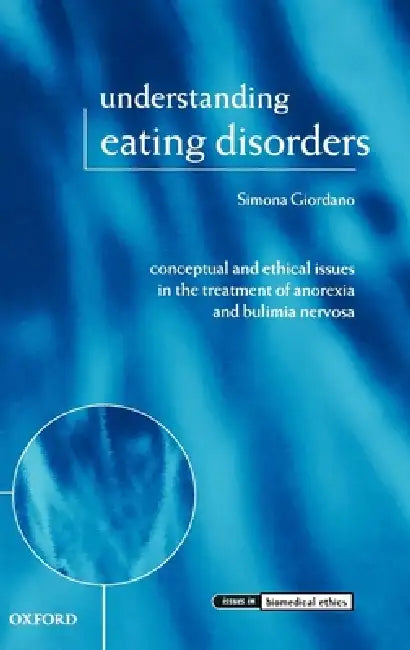 Understanding Eating Disorders: Conceptual and Ethical Issues in the Treatment of Anorexia and Bulimia Nervosa by Simona Giordano