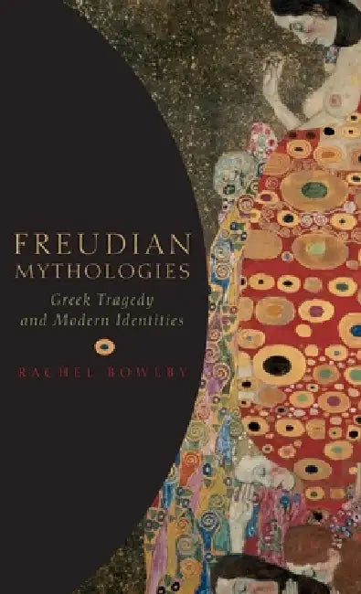 Freudian Mythologies: Greek Tragedy and Modern Identities by Rachel Bowlby