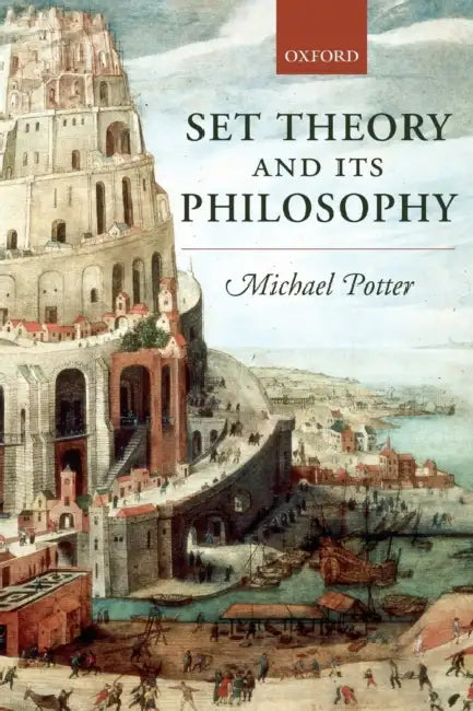 Set Theory and Its Philosophy: A Critical Introduction by Michael Potter