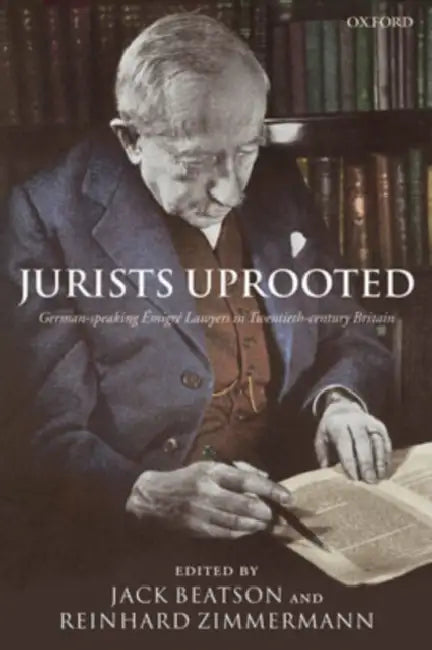 Jurists Uprooted: German-Speaking Emigre Lawyers in Twentieth-Century Britain by Jack Beatson, Reinhard Zimmermann
