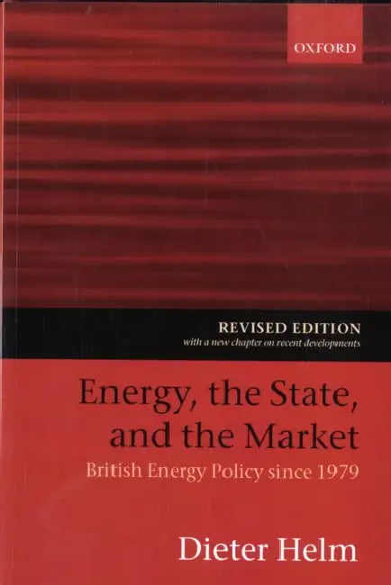 Energy, the State, and the Market: British Energy Policy Since 1979 by Dieter Helm
