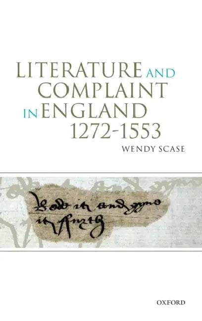 Literature and Complaint in England, 1272-1553 by Wendy Scase