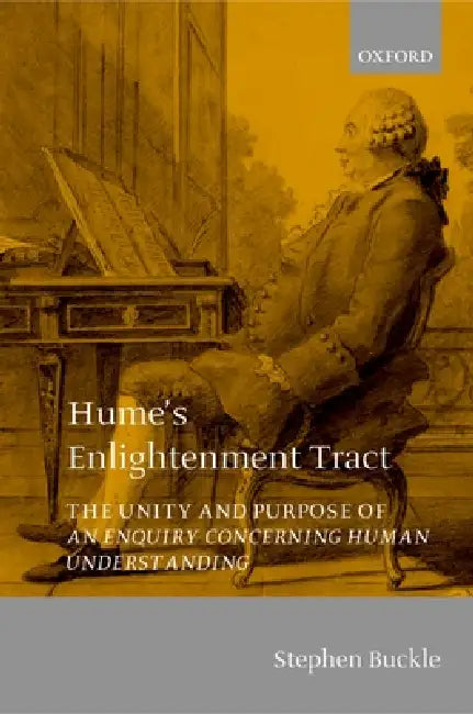 Hume's Enlightenment Tract: The Unity and Purpose of an Enquiry Concerning Human Understanding by Stephen Buckle