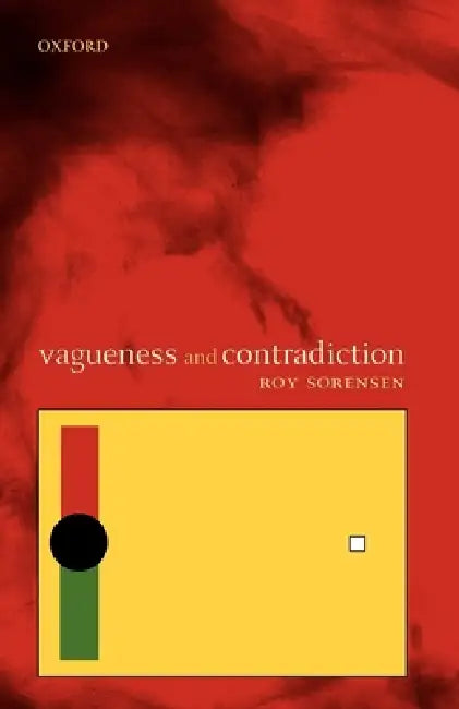 Vagueness and Contradiction by Roy A. Sorensen