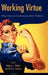 Working Virtue: Virtue Ethics and Contemporary Moral Problems by Rebecca L. Walker, Philip J. Ivanhoe