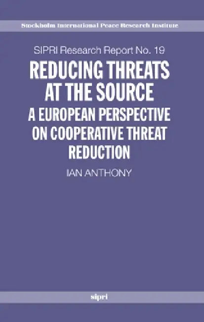 Reducing Threats at the Source: A European Perspective on Cooperative Threat Reduction by Ian Anthony