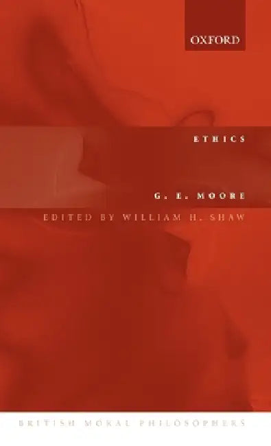 Ethics: The Nature of Moral Philosophy by G. E. Moore, William H. Shaw