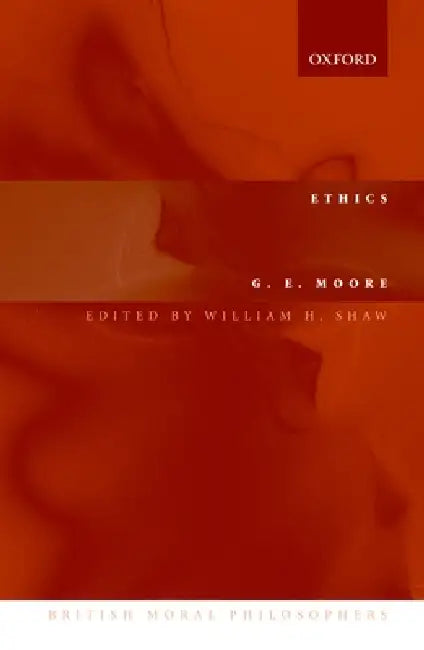 Ethics by G. E. Moore, William H. Shaw