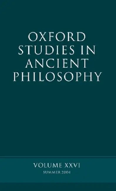 Oxford Studies in Ancient Philosophy: Summer 2004 Volume XXVI: Summer 2004 by David N. Sedley