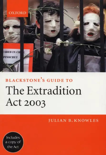 Blackstone's Guide to the Extradition ACT 2003 by Julian B. Knowles