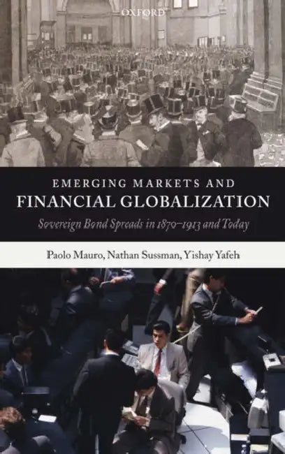 Emerging Markets and Financial Globalization: Sovereign Bond Spreads in 1870-1913 and Today by Paolo Mauro, Nathan Sussman, Yishay Yafeh