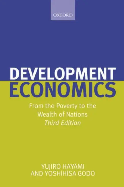 Development Economics: From the Poverty to the Wealth of Nations by Yoshihisa Godo, Yujiro Hayami