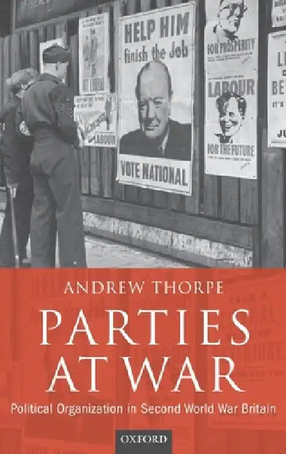 Parties at War: Political Organization in Second World War Britain by Andrew Thorpe