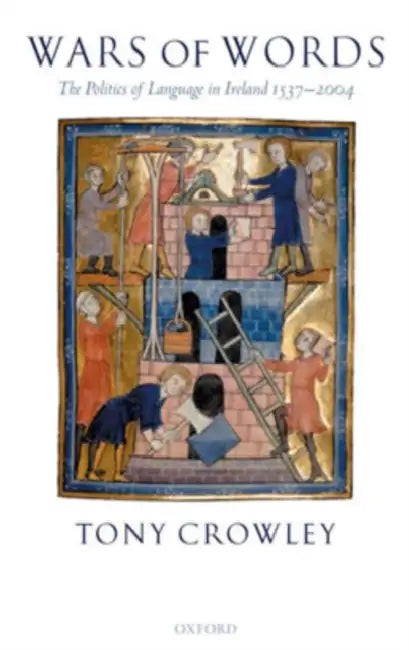 Wars of Words: The Politics of Language in Ireland 1537-2004 by Tony Crowley