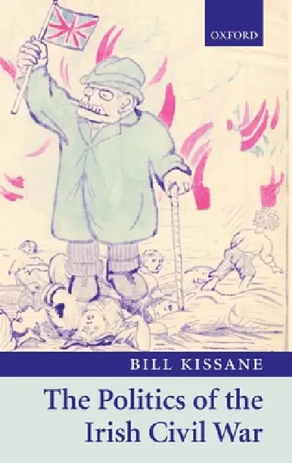 The Politics of the Irish Civil War by Bill Kissane