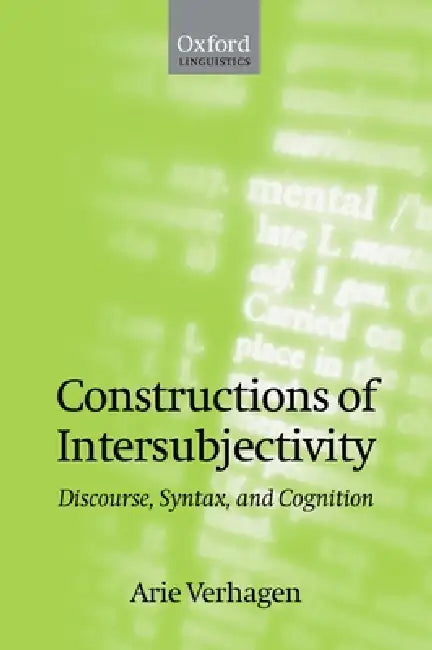 Constructions of Intersubjectivity: Discourse, Syntax, and Cognition by Arie Verhagen