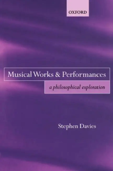 Musical Works and Performances: A Philosophical Exploration by Stephen Davies