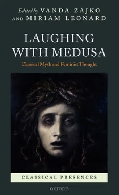 Laughing with Medusa: Classical Myth and Feminist Thought by Vanda Zajko, Miriam Leonard