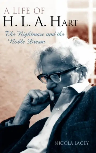 A Life of H. L. A. Hart: The Nightmare and the Noble Dream by Gillian Doyle